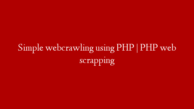 Simple webcrawling using PHP | PHP web scrapping