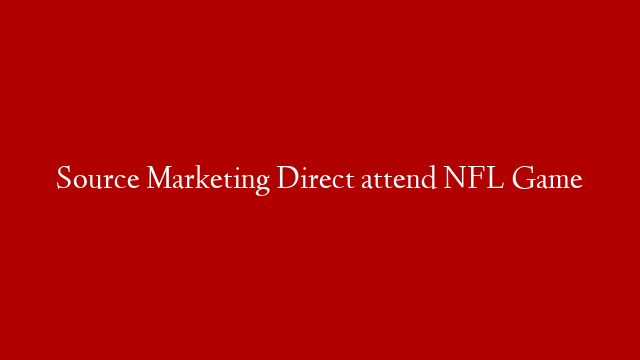 Source Marketing Direct attend NFL Game