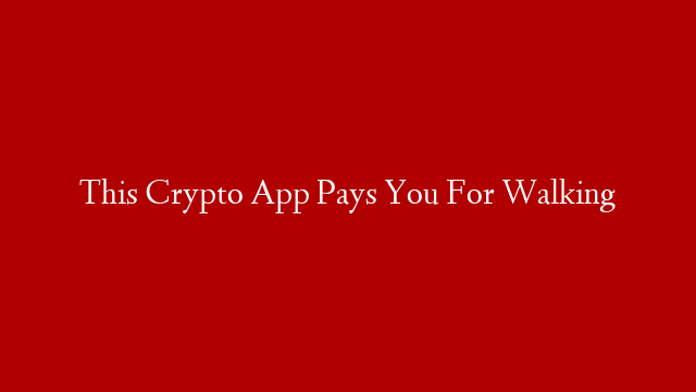 This Crypto App Pays You For Walking post thumbnail image