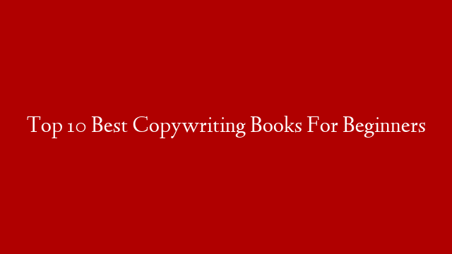 Top 10 Best Copywriting Books For Beginners