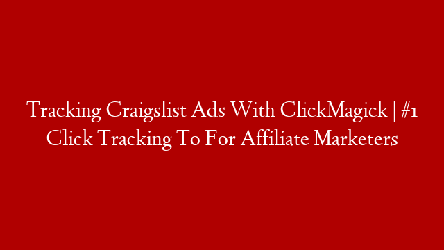 Tracking Craigslist Ads With ClickMagick | #1 Click Tracking To For Affiliate Marketers