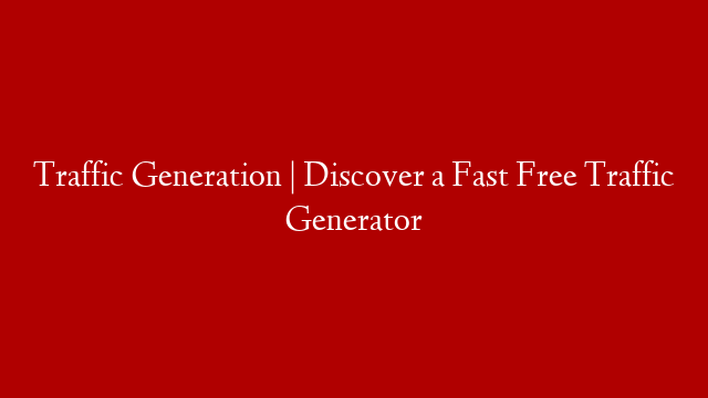 Traffic Generation | Discover a Fast Free Traffic Generator post thumbnail image