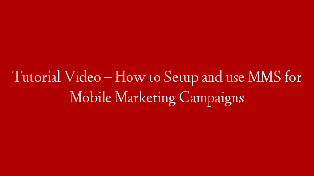 Tutorial Video – How to Setup and use MMS for Mobile Marketing Campaigns