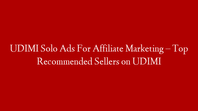 UDIMI Solo Ads For Affiliate Marketing – Top Recommended Sellers on UDIMI post thumbnail image