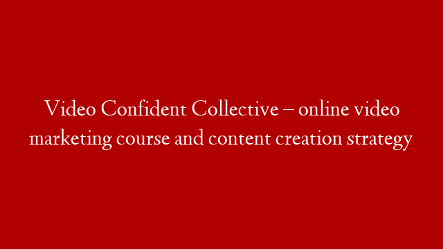 Video Confident Collective – online video marketing course and content creation strategy