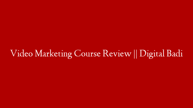 Video Marketing Course Review || Digital Badi