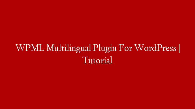 WPML Multilingual Plugin For WordPress | Tutorial