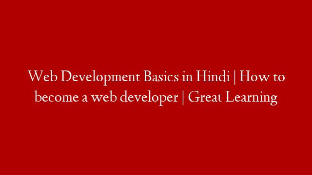 Web Development Basics in Hindi | How to become a web developer | Great Learning