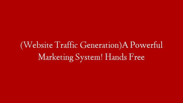 (Website Traffic Generation)A Powerful Marketing System! Hands Free post thumbnail image