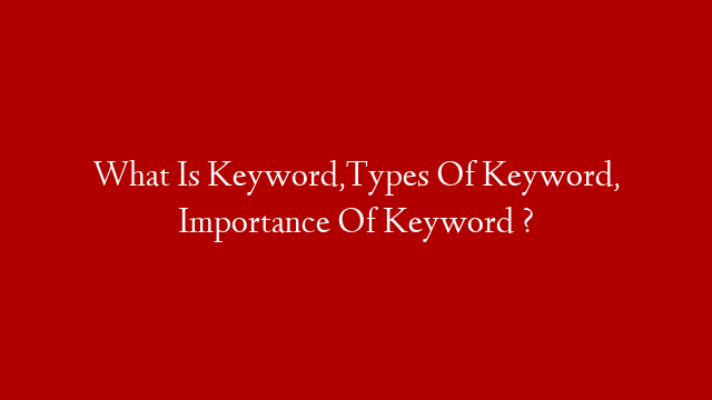 What Is Keyword,Types Of Keyword, Importance Of Keyword ? post thumbnail image