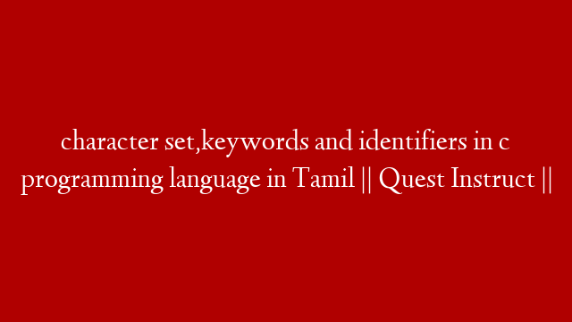 character set,keywords and identifiers  in c programming language in Tamil || Quest Instruct ||