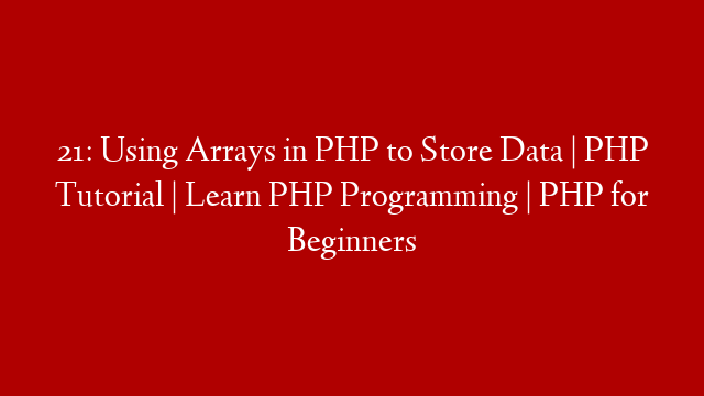 21: Using Arrays in PHP to Store Data | PHP Tutorial | Learn PHP Programming | PHP for Beginners