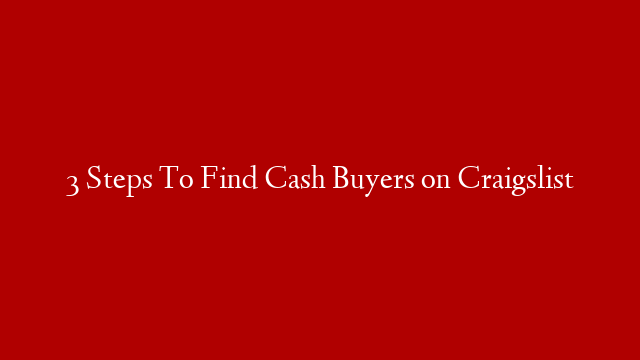 3 Steps To Find Cash Buyers on Craigslist post thumbnail image