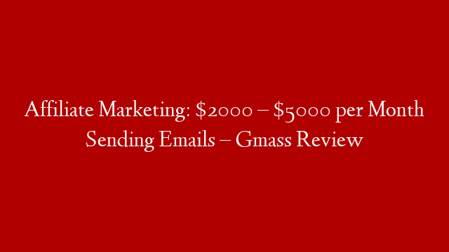 Affiliate Marketing: $2000 – $5000 per Month Sending Emails – Gmass Review post thumbnail image