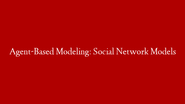 Agent-Based Modeling: Social Network Models post thumbnail image