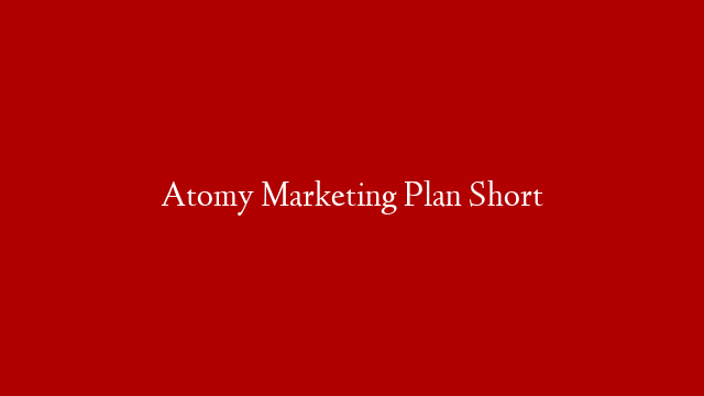 Atomy Marketing Plan Short