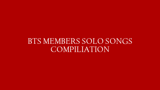 BTS MEMBERS SOLO SONGS COMPILIATION