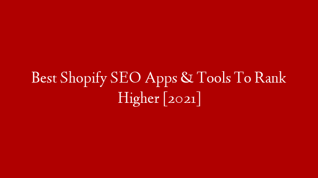 Best Shopify SEO Apps & Tools To Rank Higher [2021]