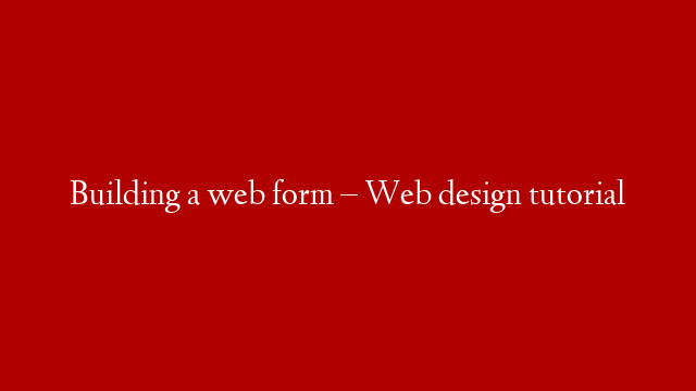 Building a web form – Web design tutorial