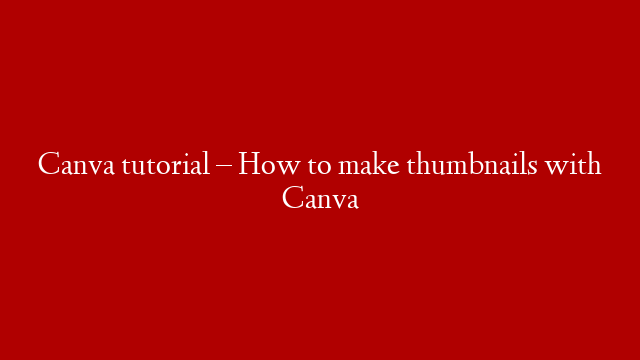 Canva tutorial – How to make thumbnails with Canva