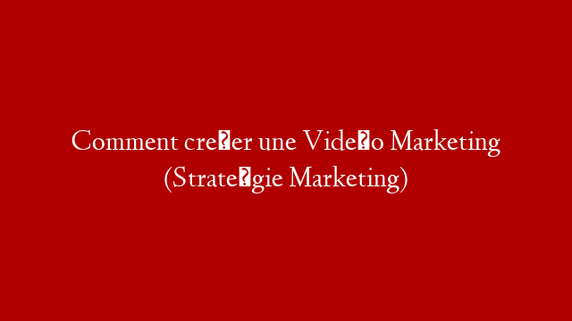 Comment créer une Vidéo Marketing (Stratégie Marketing) post thumbnail image