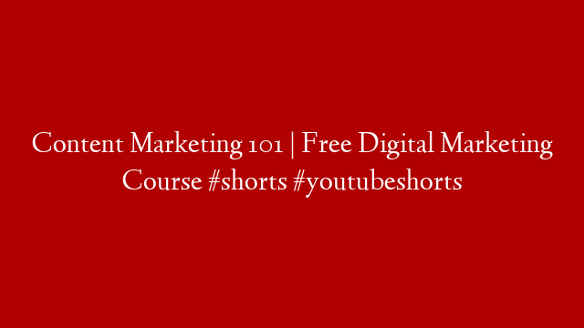 Content Marketing 101 | Free Digital Marketing Course #shorts #youtubeshorts