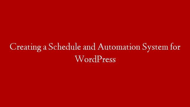 Creating a Schedule and Automation System for WordPress