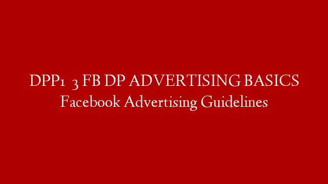 DPP1   3  FB DP ADVERTISING BASICS   Facebook Advertising Guidelines