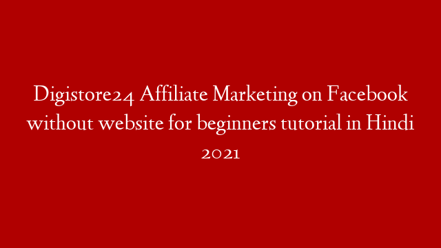 Digistore24 Affiliate Marketing on Facebook without website for beginners tutorial in Hindi 2021