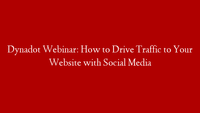 Dynadot Webinar: How to Drive Traffic to Your Website with Social Media