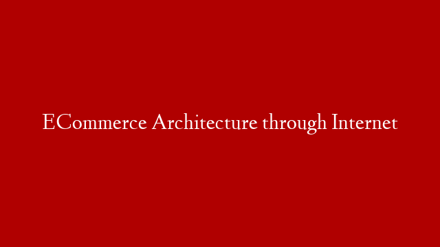 ECommerce Architecture through Internet post thumbnail image