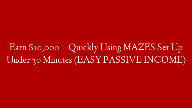 Earn $10,000+ Quickly Using MAZES Set Up Under 30 Minutes (EASY PASSIVE INCOME)