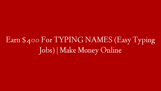 Earn $400 For TYPING NAMES (Easy Typing Jobs) | Make Money Online