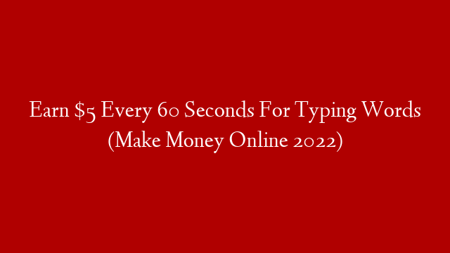 Earn $5 Every 60 Seconds For Typing Words (Make Money Online 2022)