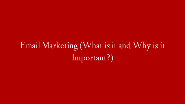 Email Marketing (What is it and Why is it Important?)