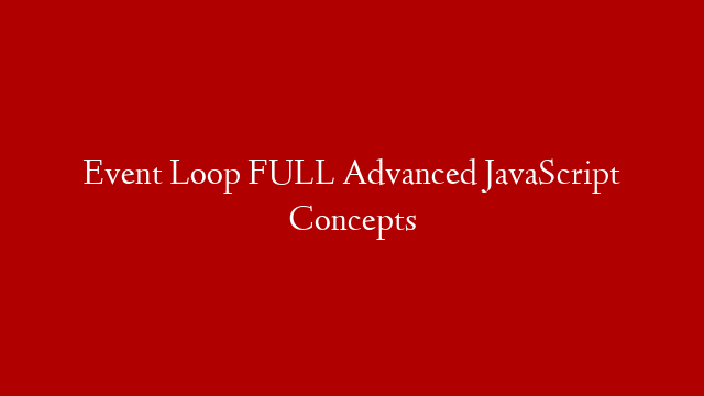 Event Loop FULL Advanced JavaScript Concepts