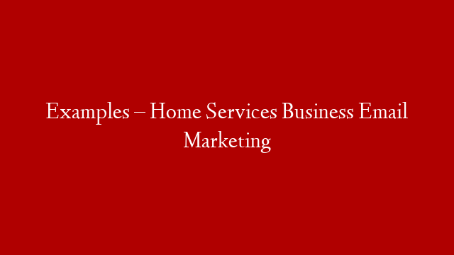 Examples – Home Services Business Email Marketing post thumbnail image