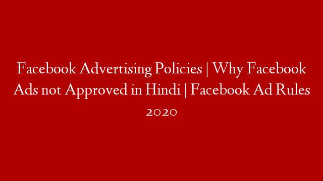 Facebook Advertising Policies | Why Facebook Ads not Approved in Hindi | Facebook Ad Rules 2020