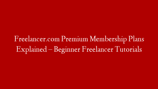 Freelancer.com Premium Membership Plans Explained – Beginner Freelancer Tutorials