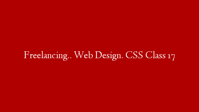 Freelancing.. Web Design. CSS Class 17