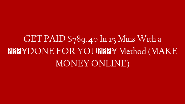 GET PAID $789.40 In 15 Mins With a 🔥DONE FOR YOU🔥 Method (MAKE MONEY ONLINE)