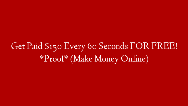 Get Paid $150 Every 60 Seconds FOR FREE! *Proof* (Make Money Online)