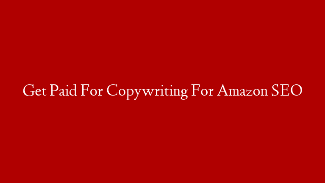 Get Paid For Copywriting For Amazon SEO