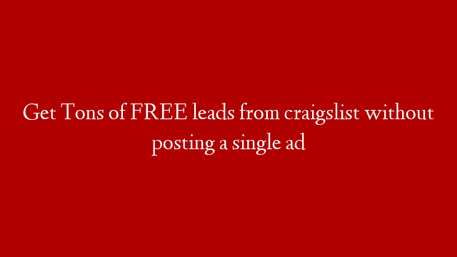 Get Tons of FREE leads from craigslist without posting a single ad post thumbnail image