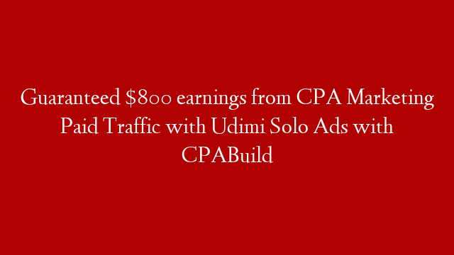 Guaranteed $800 earnings from CPA Marketing Paid Traffic with Udimi Solo Ads with CPABuild