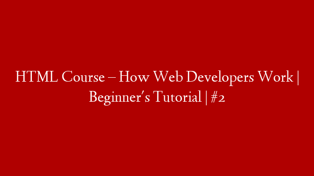 HTML Course – How Web Developers Work | Beginner's Tutorial | #2