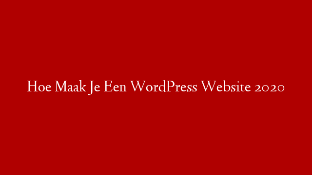 Hoe Maak Je Een WordPress Website 2020 post thumbnail image