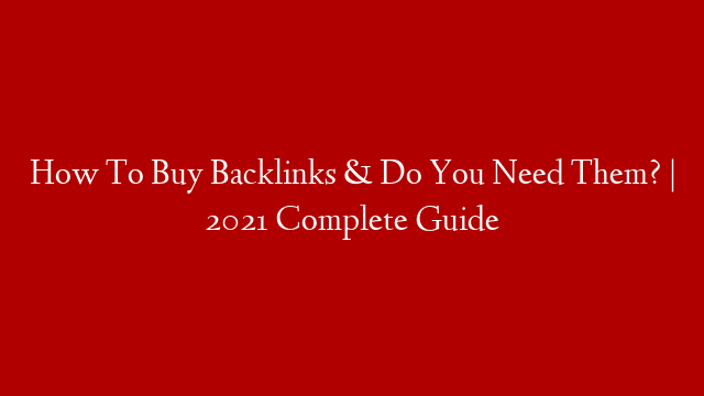How To Buy Backlinks & Do You Need Them? | 2021 Complete Guide post thumbnail image