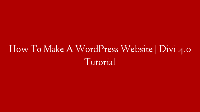 How To Make A WordPress Website | Divi 4.0 Tutorial