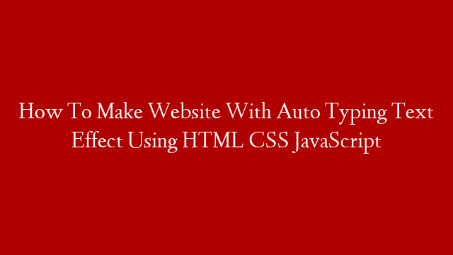 How To Make Website With Auto Typing Text Effect Using Html Css